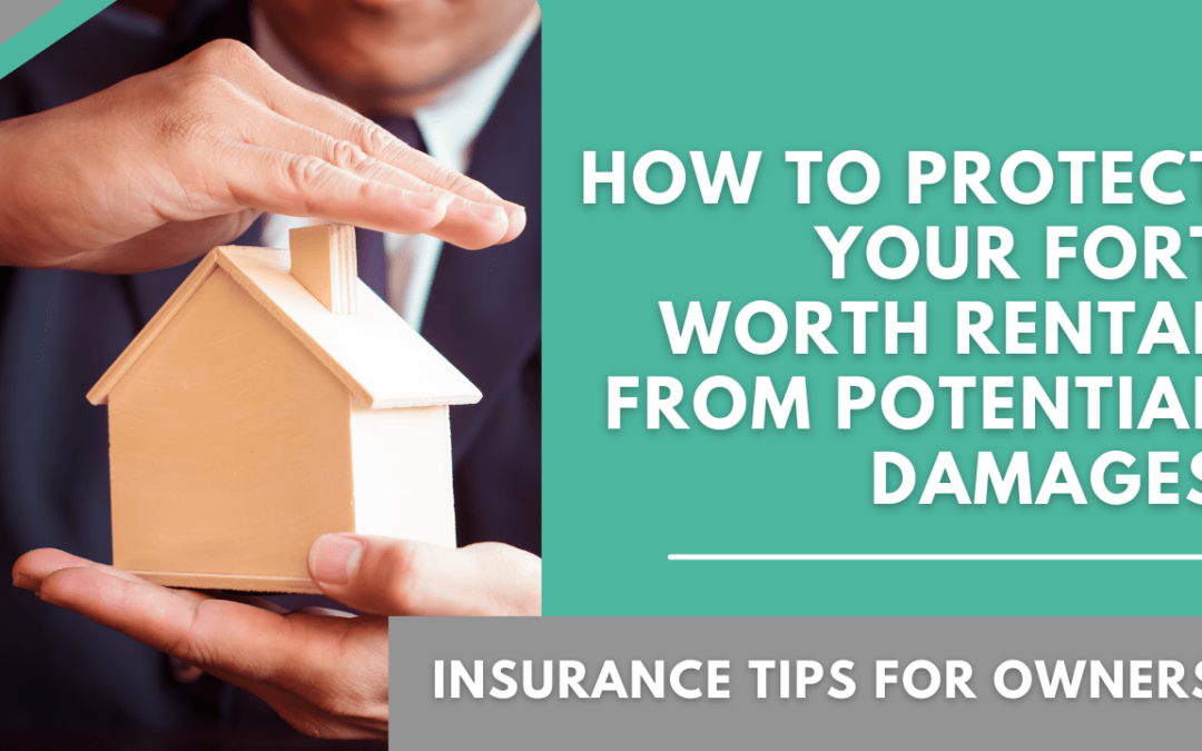 How to Protect Your Fort Worth Rental From Potential Damages – Insurance Tips for Owners