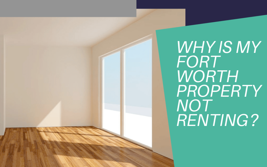 Why Is My Fort Worth Property Not Renting?