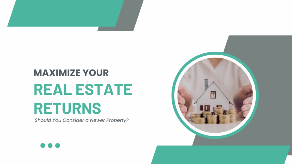 Boosting Returns with Newer Properties Maximize Your Real Estate Returns: Should You Consider a Newer Property? - Article Banner