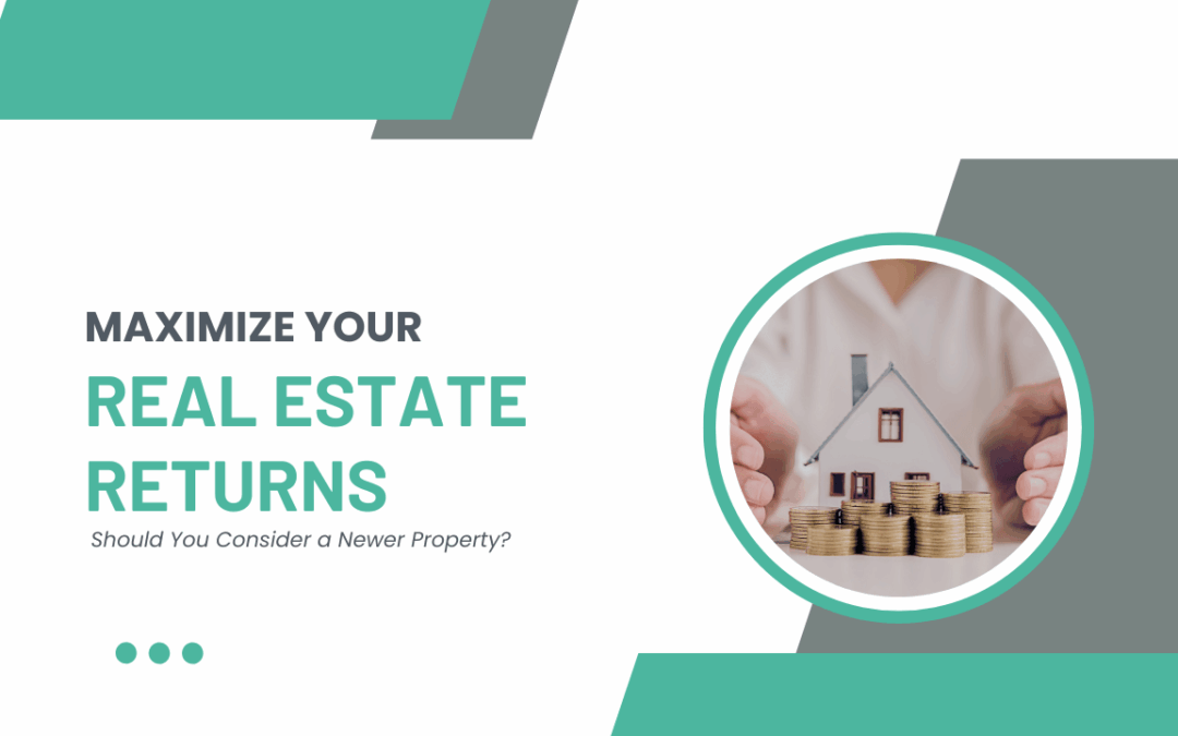 Maximize Your Real Estate Returns: Should You Consider a Newer Property?