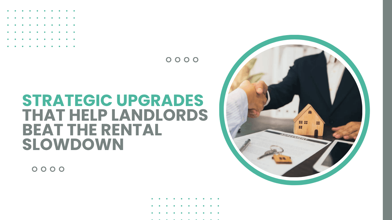 Strategic Upgrades That Help Landlords Beat the Rental Slowdown