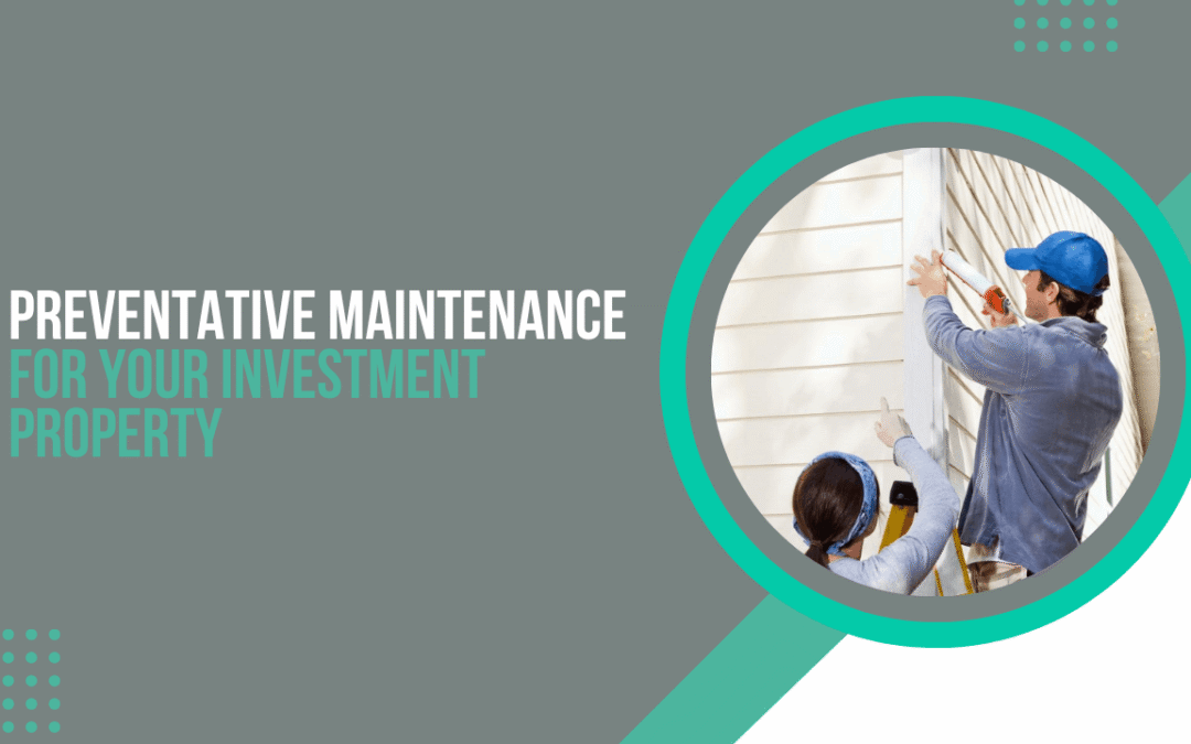 Preventative Maintenance for Your Investment Property: What Works