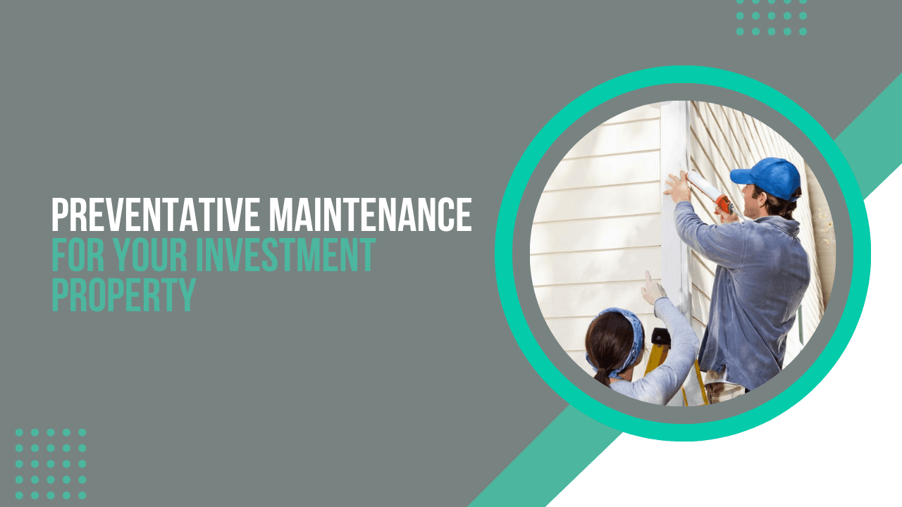 Preventative Maintenance for Your Investment Property: What Works