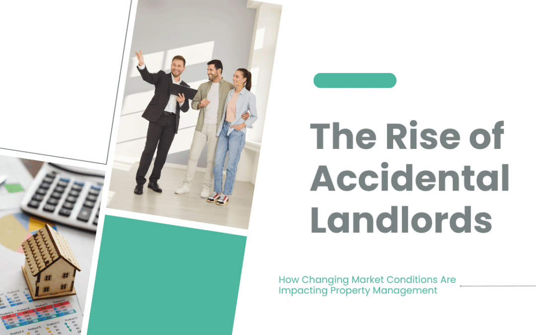 The Rise of Accidental Landlords: How Changing Market Conditions Are Impacting Property Management